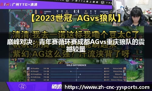 巅峰对决：青年赛循环赛成都AGvs重庆狼队的震撼较量